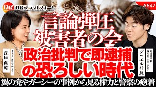 【言論弾圧被害者の会】政治批判で即逮捕の恐ろしい時代。翼の党やガーシーの事例から見る権力と警察の癒着　ダニエル社長　#547