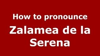 How to pronounce Zalamea De La Serena