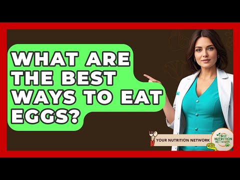 What Are The Best Ways To Eat Eggs? - Your Nutrition Network