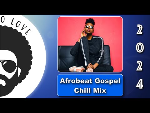Afrobeat Gospel Chill MixTape | DJ Afro Love (2024)
