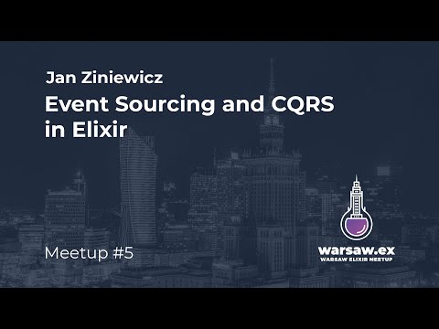 Jan Ziniewicz - Event Sourcing and CQRS in Elixir [PL] @ warsaw.ex #5