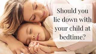 Lying Down with your Child to Fall Asleep…Good Idea or Bad Habit? Better Bedtime # 3