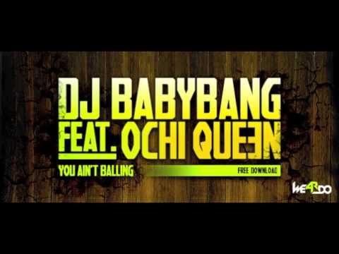 DJ BABYBANG FT OCHI QUEEN "YOU AIN'T BALLING"