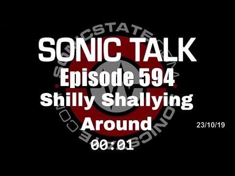 Sonic TALK 594 - Shilly Shallying Around