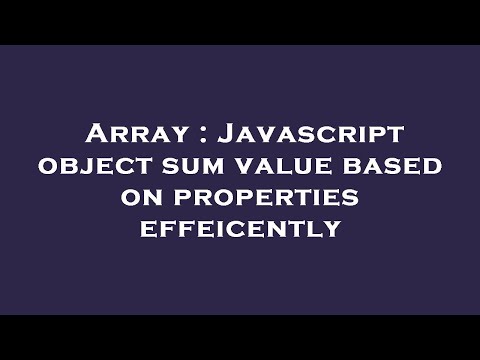 Array Javascript Object Sum Value Based On Properties Effeicently
