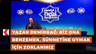 Yazar Demirbağ: Biz ona benzemek, sünnetine uymak için zorlanırız