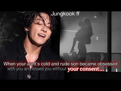 Jk ff | When your aunt's cold and rude son became obsessed with you and kissed you