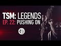 TSM: LEGENDS - Episode 22 - Pushing On 