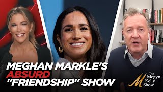 Meghan Markle's Absurd New Show About Friendship, with Megyn Kelly and Piers Morgan