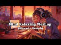 Mind Relaxing Meshup [ SLOWED+REVERB ] 50 Min Lofi Love Song || Bollywood Lofi Songs || LOFI MUSIC