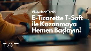E-Ticarete T-Soft Ayrıcalıklarıyla Başlayın, Daha Çok Kazanın!