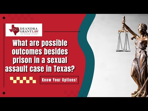 What are possible outcomes besides prison in a sexual assault case in Texas? | Call Deandra Grant