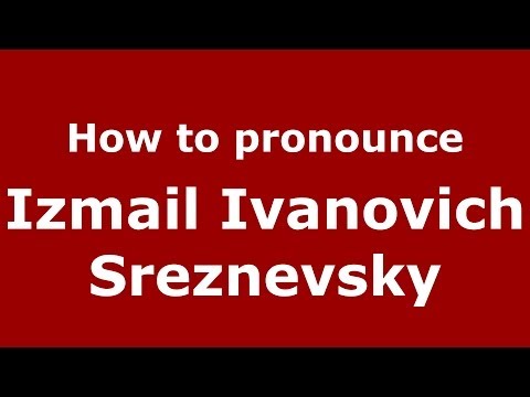 How to pronounce Izmail Ivanovich Sreznevsky (Russian/Russia) - PronounceNames.com