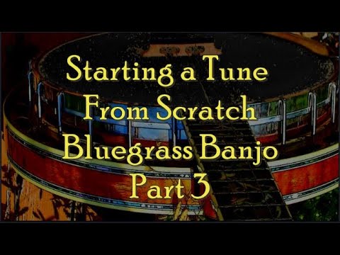 "Starting a Tune From Scratch" Bluegrass Banjo, Part 3