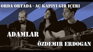 Orda Ortada - Aç Kapıyı Gir İçeri - Adamlar &amp; Özdemir Erdoğan (Cover)