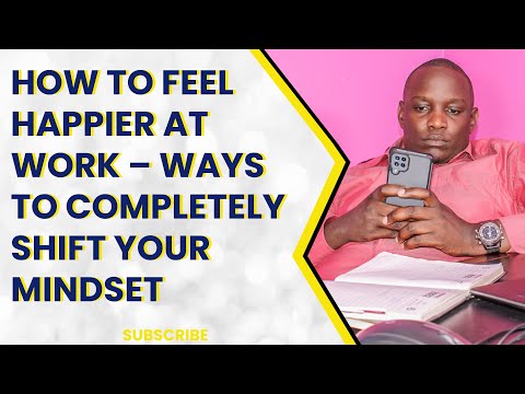 How to Feel Happier at Work – Ways to Completely Shift Your Mindset