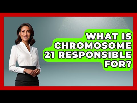 What Is Chromosome 21 Responsible For? - Biology For Everyone