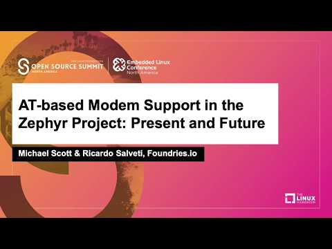 AT-based Modem Support in the Zephyr Project: Present and Future - Michael Scott & Ricardo Salveti