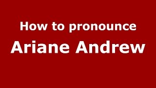 How to pronounce Ariane Andrew
