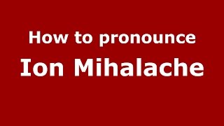 How to pronounce Ion Mihalache
