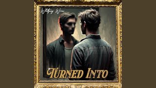 TURNED INTO
