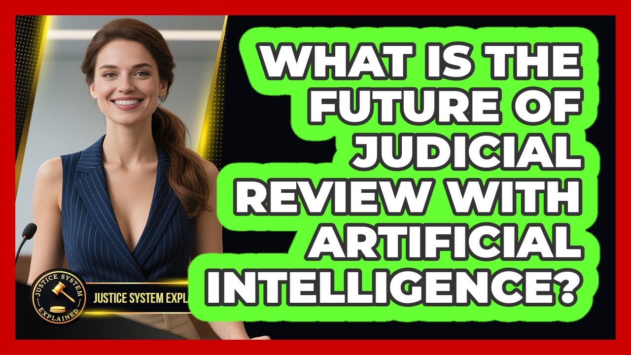 What Is The Future Of Judicial Review With Artificial Intelligence? - Justice System Explained