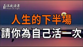 寫給不再年輕的你：人生的下半場，請你為自己活一次【深夜讀書】#人生感悟 #正能量 #情感 #晚年幸福 #?