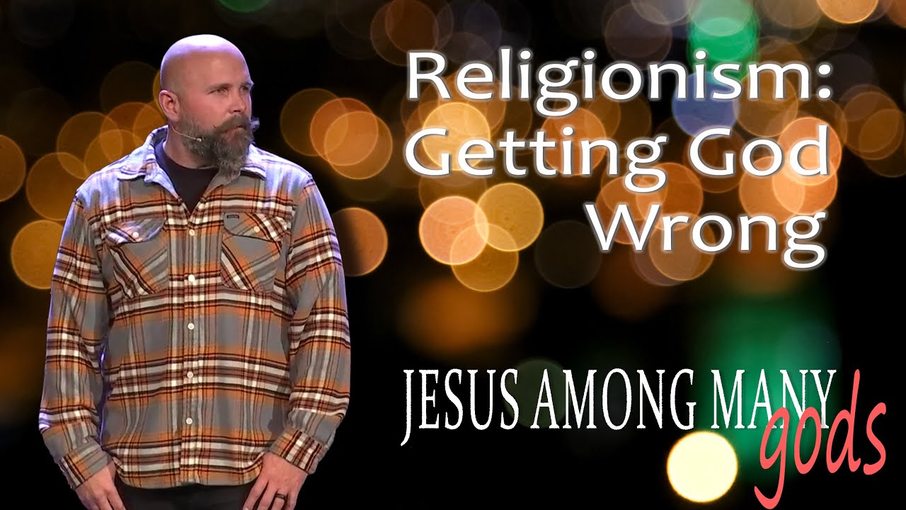 Religionism: Getting God Wrong | Jesus Among Many Gods