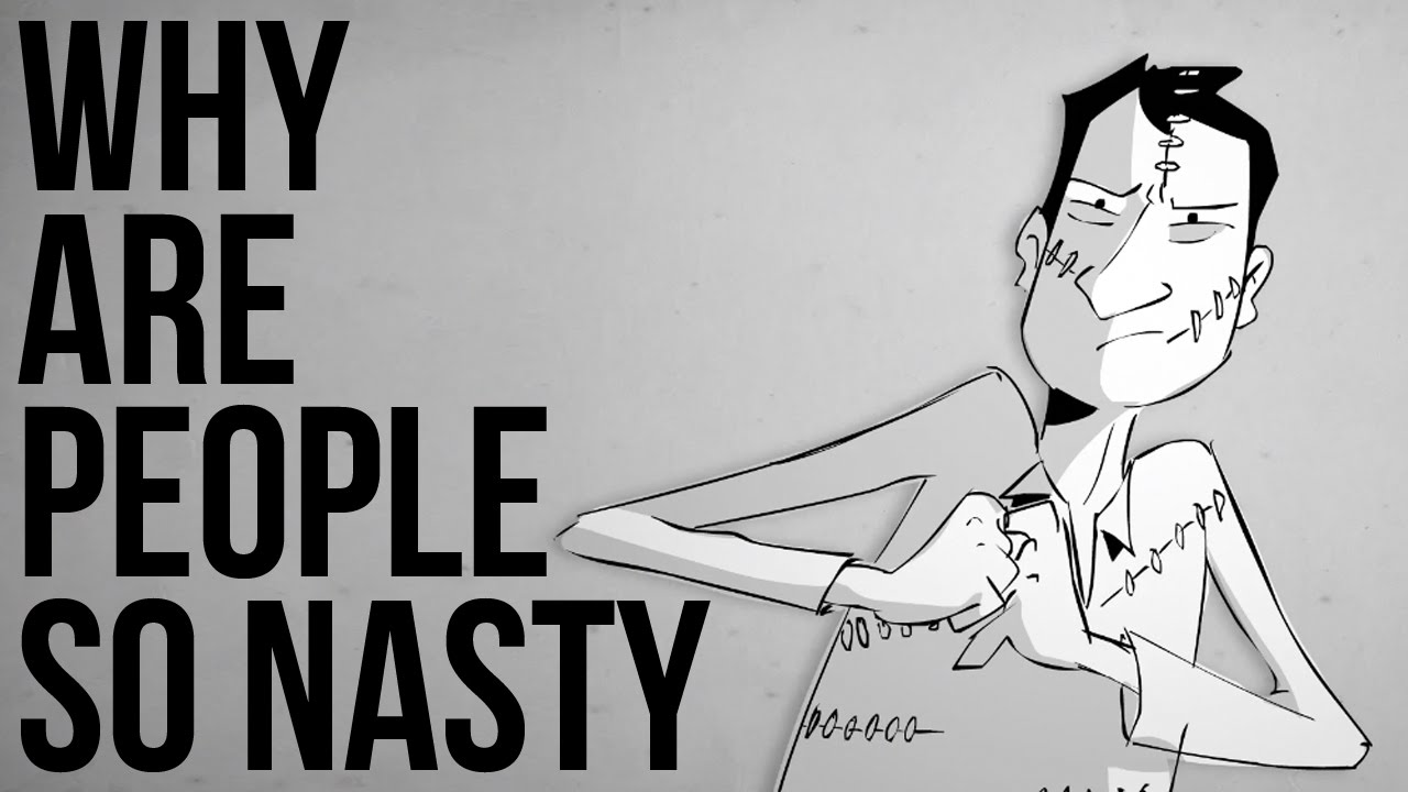 Why Are People So Nasty?