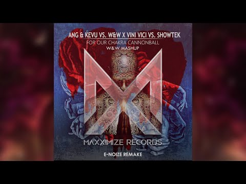 ANG & KEVU vs. W&W x Vini Vici vs. Showtek - For Our Chakra Cannonball (W&W Mashup) (E-NoiZe Remake)