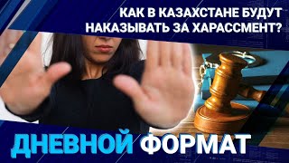 КАК В КАЗАХСТАНЕ БУДУТ НАКАЗЫВАТЬ ЗА ХАРАССМЕНТ?