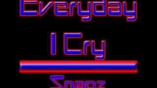 Everyday I Cry - Snagz