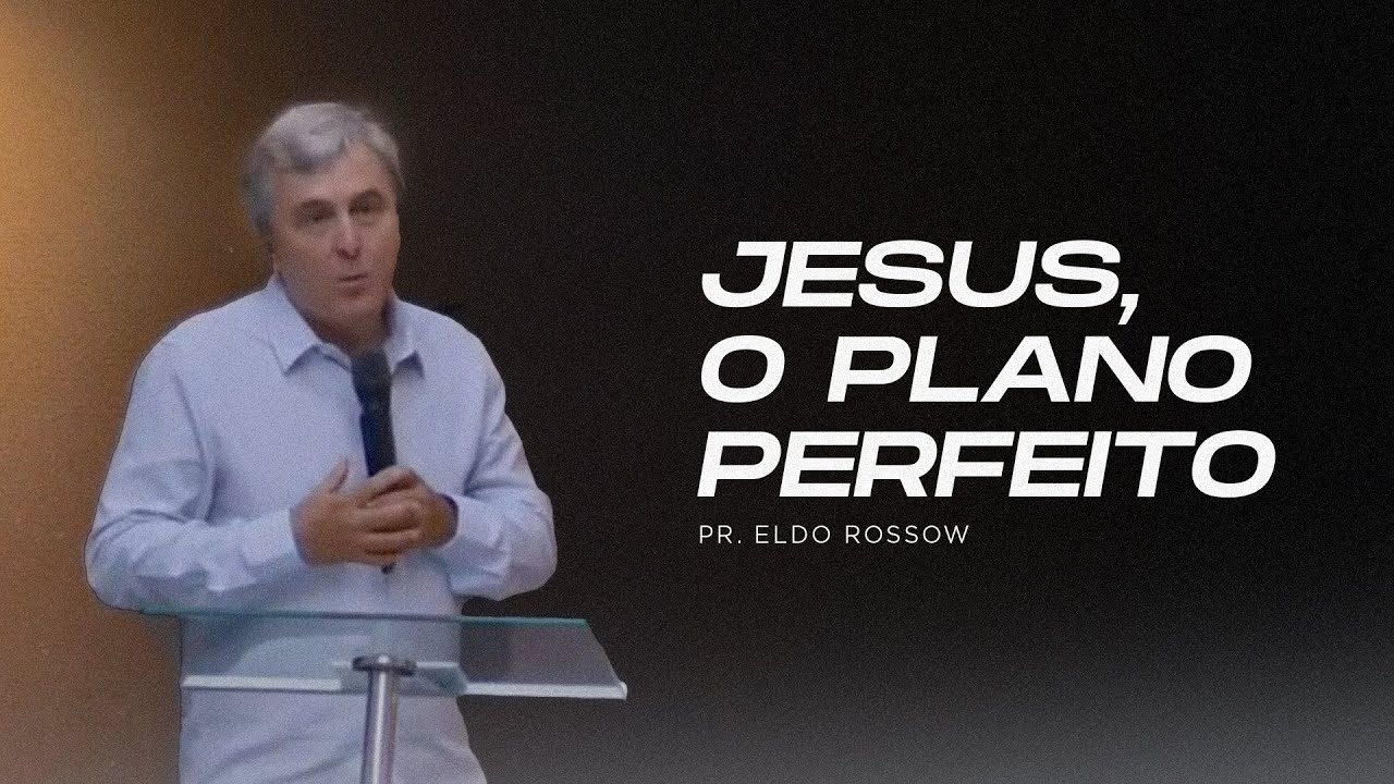 Pr. Eldo Rossow | Jesus, O Plano Perfeito