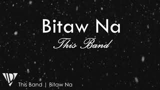 Bitaw na (lyrics)  "this band"