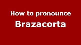 How to pronounce Brazacorta