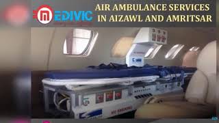 Get Quickest and Hi-fi Air Ambulance Services in Aizawl and Amritsar
