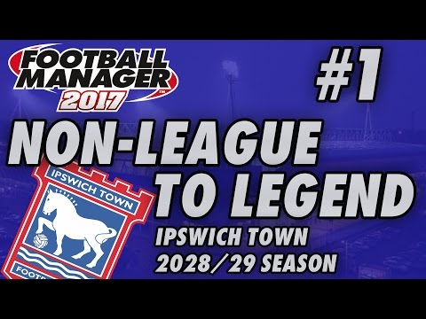 Non-League to Legend FM17 - IPSWICH - S13 E01 - BACK HOME - Football Manager 2017