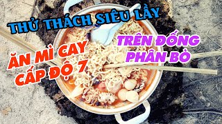 Thử Thách Siêu Lầy - Ăn Mì Cay Cấp Độ 7 Trên Đống Phân Bò | Xuân Dương Vlogs