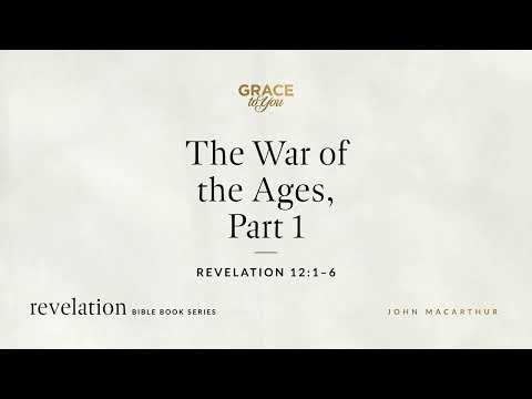 The War of the Ages, Part 1 (Revelation 12:1–6) John MacArthur