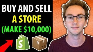 How To BUY and SELL A Shopify Store (Make $10,000)