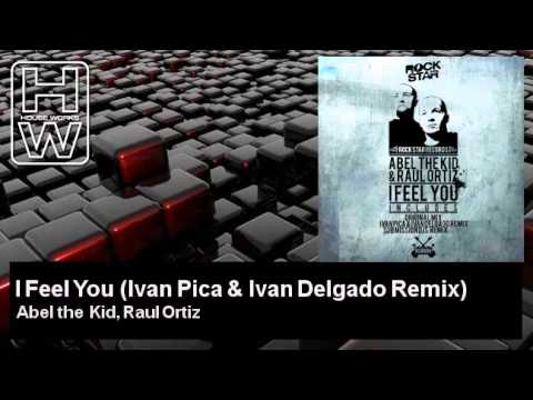 Abel the Kid, Raul Ortiz - I Feel You - Ivan Pica & Ivan Delgado Remix - HouseWorks