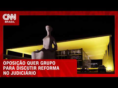 Oposição quer grupo de trabalho sobre reforma do Judiciário em meio à crise | BASTIDORES CNN
