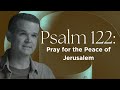 Psalm 122: Pray for the Peace of Jerusalem