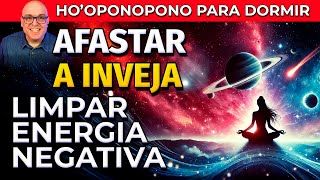 HO'OPONOPONO PARA AFASTAR INVEJA E LIMPAR ENERGIA NEGATIVA PARA OUVIR DORMINDO