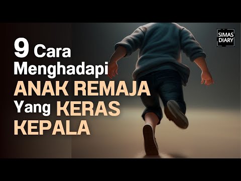 9 Cara Menghadapi Anak Remaja Yang KERAS KEPALA