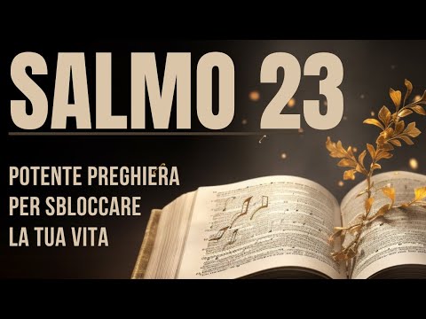 SALMO 23 | PREGHIERA MOLTO POTENTE PER SBLOCCARE LA TUA VITA