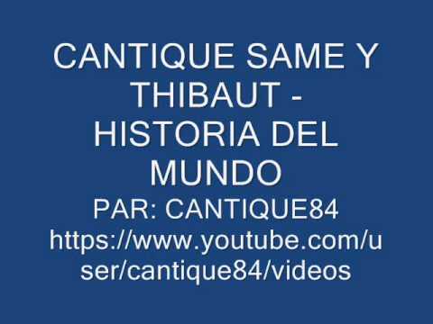 CANTIQUE SAME Y TIBAUT -  HISTORIA DEL MUNDO