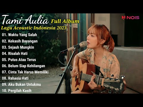 Tami Aulia Full Album Terbaru - Waktu Yang Salah || Lagu Acoustic Indonesia 2023