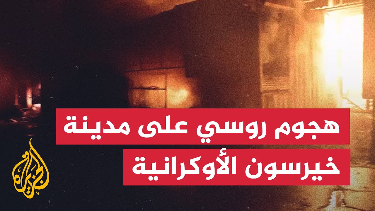 هجوم روسي يشعل حريقا في سوق بمدينة خيرسون الأوكرانية