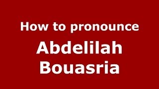 How to pronounce Abdelilah Bouasria